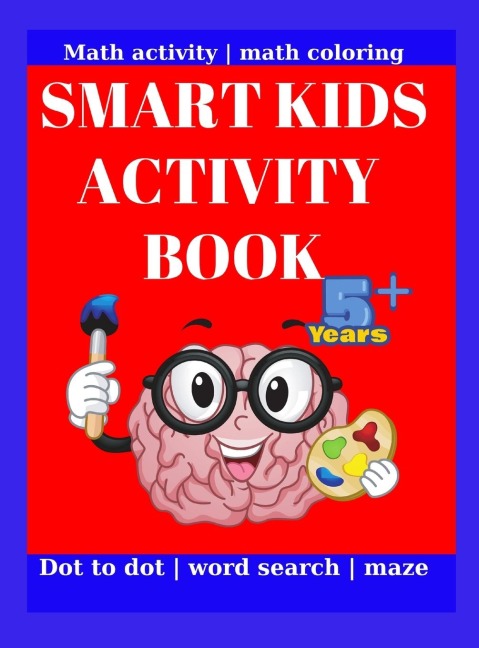 SMART KIDS ACTIVITY BOOK: This wonderful activity book contains: this wonderful activity book contains: Dot Marker Activity | Connect The Dots | Math Activity | Maze Activity | Alphabet Coloring | A-Z Word Search for Kids 5-12 ages | abc coloring book | c
