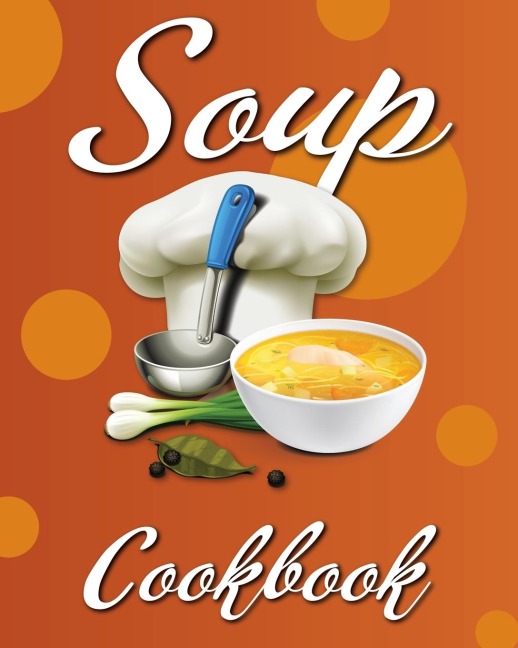 Soup Cookbook: Easy Soup Recipes, A Soup Cookbook with Authentic Recipes, Soup Cookbook For Beginners