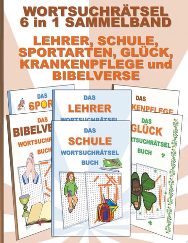 WORTSUCHRÄTSEL 6 in 1 SAMMELBAND LEHRER, SCHULE, SPORTARTEN, GLÜCK, KRANKENPFLEGE und BIBELVERSE Rätsel Rätselbuch Suchsel Worträtsel Grundschule Oberschule Lehrerin Sport Krankenpfleger Krankenpflegerin Krankenschwester Bibel Weihnachten Geburtstag Oster