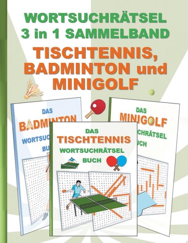 WORTSUCHRÄTSEL 3 in 1 SAMMELBAND TISCHTENNIS, BADMINTON und MINIGOLF Rätsel Rätselbuch Suchsel Worträtsel Sport Spielen Spieler Golf Federball Weihnachten Geburtstag Ostern Halloween Nikolaus Geschenk Mitbringsel 1.Weltkrieg 2.Weltkrieg Senioren Rentner U