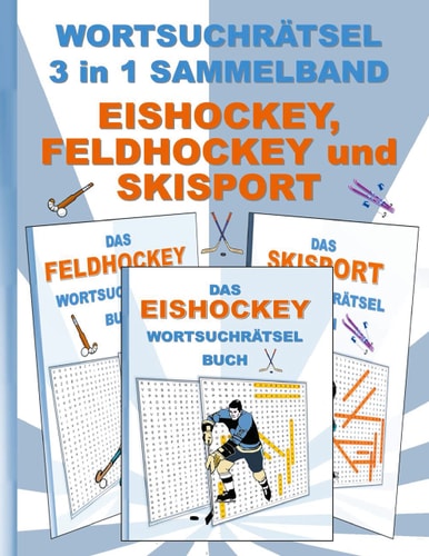 WORTSUCHRÄTSEL 3 in 1 SAMMELBAND EISHOCKEY, FELDHOCKEY und SKISPORT Rätsel Rätselbuch Suchsel Worträtsel Sport Spielen Spieler Ski Fahren Weihnachten Geburtstag Ostern Halloween Nikolaus Geschenk Mitbringsel Senioren Rentner Umschreibungen Umschreibung Ge