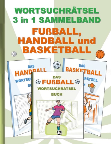 Wortsuchrätsel 3 in 1 Sammelband Fußball, Handball und Basketball Rätsel Rätselbuch Suchsel Worträtsel Sport Spielen Spieler Weihnachten Geburtstag Ostern Halloween Nikolaus Geschenk Mitbringsel Senioren Rentner Umschreibungen Umschreibung Gedächnistraini