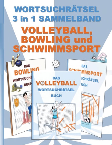 WORTSUCHRÄTSEL 3 in 1 SAMMELBAND VOLLEYBALL, BOWLING und SCHWIMMSPORT Rätsel Rätselbuch Suchsel Worträtsel Sport Spielen Spiel Schwimmen Weihnachten Geburtstag Ostern Halloween Nikolaus Geschenk Mitbringsel Senioren Rentner Umschreibung Umschreibungen Ged