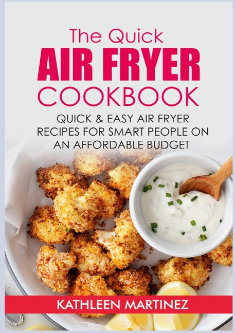 The Quick Air Fryer Cookbook: Quick & Easy Air Fryer Recipes for Smart People on an affordable Budget