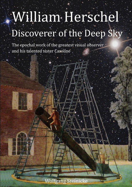 William Herschel Discoverer of the Deep Sky: The epochal work of the greatest visual observer and his talented sister Caroline
