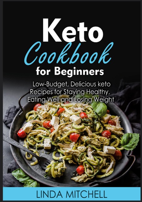 Keto Cookbook For Beginners: Low-Budget, Delicious keto Recipes for Staying Healthy, Eating Well and Losing Weight