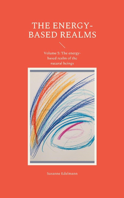 The energy-based realms: Volume 5: The energy-based realm of the natural beings
