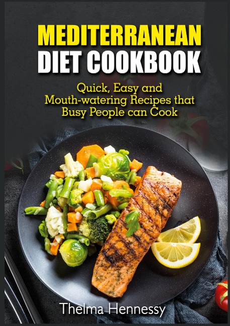 Mediterranean Diet Cookbook: Quick, Easy and Mouth-watering Recipes that Busy People can Cook