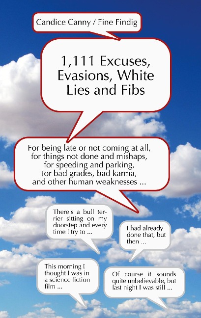 1,111 Excuses, Evasions, White Lies and Fibs: For being late or not coming, for things not done and mishaps, for speeding and parking, for bad grades, bad karma and other human weaknesses...