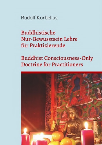 Buddhistische Nur-Bewusstsein Lehre für Praktizierende / Buddhist Consciousness-Only Doctrine for Practitioners Yogacara Anweisungen, das Samdhinirmocanasutra und die 100 Dharma Lehre / Yogacara Instructions, Samdhinirmocanasutra and 100 Dharma Doctrine