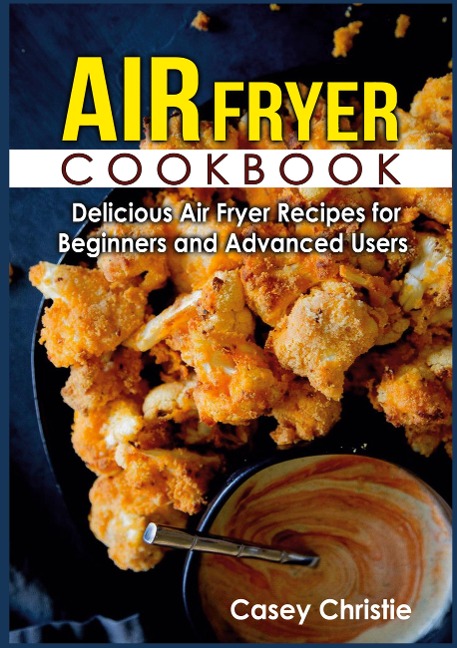 Air Fryer Cookbook: Delicious Air Fryer Recipes for Beginners and Advanced Users