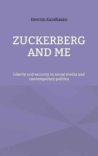 Zuckerberg and me: Liberty and security in social media and contemporary politics