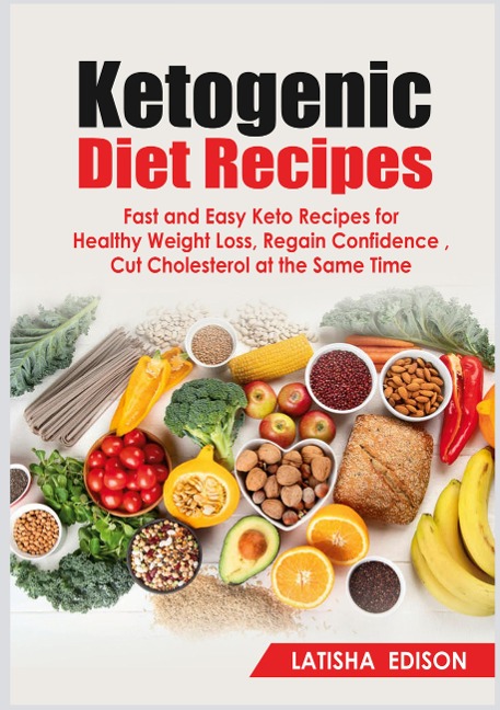 Ketogenic Diet Recipes: Fast and Easy Keto Recipes for Healthy Weight Loss, Regain Confidence, Cut Cholesterol at the Same Time