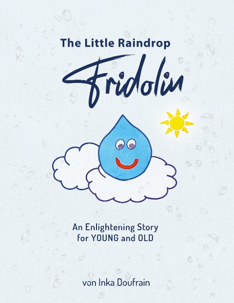 FRIDOLIN the little raindrop: An enlightening story for YOUNG and OLD