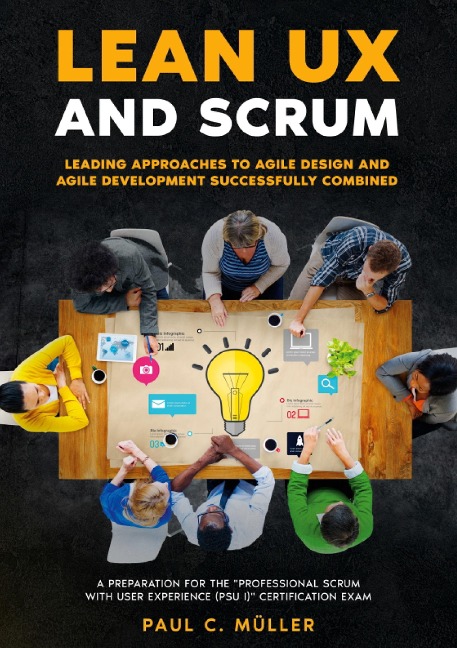 Lean UX and Scrum - Leading Approaches to Agile Design and Agile Development Successfully Combined: A Preparation for the Professional Scrum with User Experience (PSU I) Certification Exam.