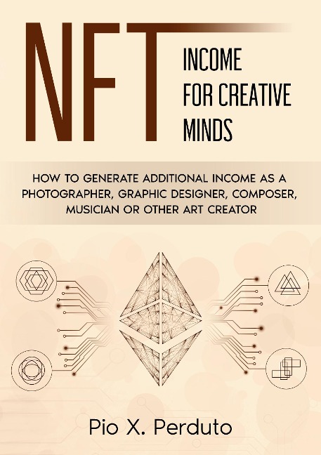 NFT - Income for Creative Minds: How to Generate Additional Income as a Photographer, Graphic Designer, Composer, Musician or Other Art Creator