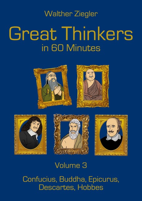Great Thinkers in 60 Minutes - Volume 3: Confucius, Buddha, Epicurus, Descartes, Hobbes