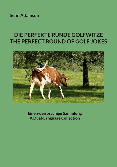 DIE PERFEKTE RUNDE GOLFWITZE : THE PERFECT ROUND OF GOLF JOKES: EINE ZWEISPRACHIGE SAMMLUNG : A DUAL-LANGUAGE COLLECTION