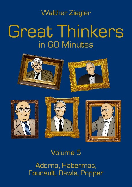 Great Thinkers in 60 Minutes - Volume 5: Adorno, Habermas, Foucault, Rawls, Popper