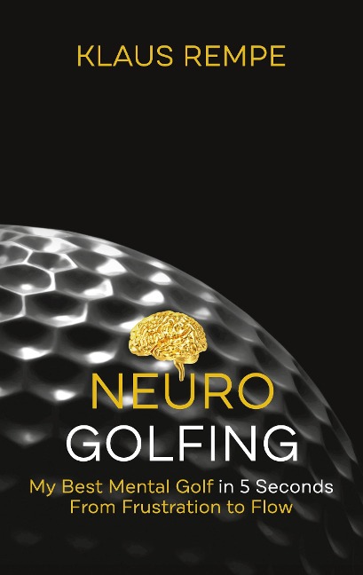 Neurogolfing: My Best Mental Golf in 5 Seconds From Frustration to Flow