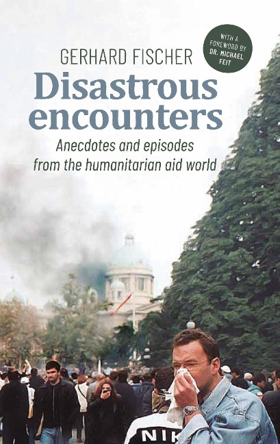 Disastrous Encounters: Anecdotes and Episodes from the humanitarian aid world