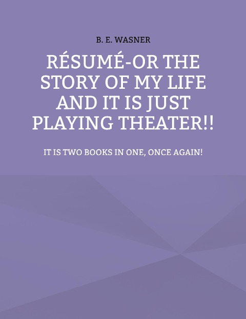 Résumé - or the story of my life and it is just playing theater!!: It is two books in one, once again!
