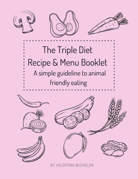The Triplet Diet Recipe & Menu Booklet: A simple guideline to animal friendly eating
