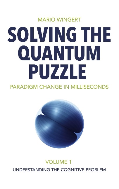 Solving the Quantum Puzzle. Paradigm Change in Milliseconds: Volume 1: Understanding the Cognitive Problem
