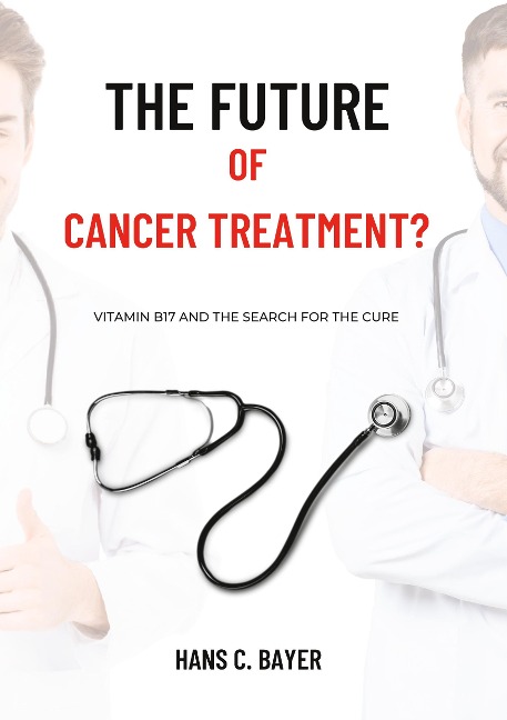 The future of cancer treatment?: Vitamin B17 and the search for the cure