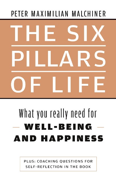 The six pillars of life: What you really need for WELL-BEING - AND HAPPINESS