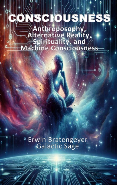 Consciousness: Anthroposophy, Alternative Reality, Spirituality and Machine Consciousness