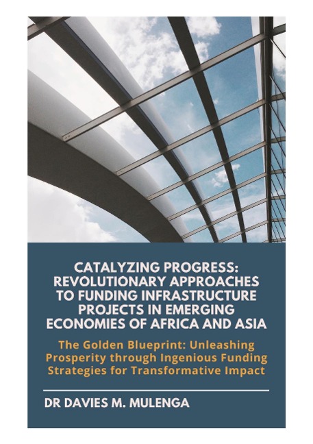 Catalyzing Progress: Revolutionary Approaches to Funding Infrastructure Projects in Emerging Economies of Africa and Asia: The Golden Blueprint: Unleashing Prosperity through Ingenious Funding Strategies for Transformative Impact