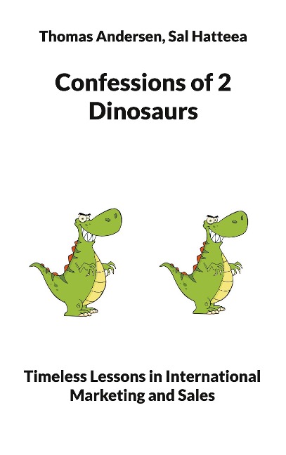 Confessions of 2 Dinosaurs: Timeless Lessons in International Marketing and Sales