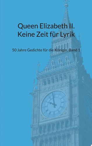 Queen Elizabeth II. Keine Zeit für Lyrik 50 Jahre Gedichte für die Königin. Band 1