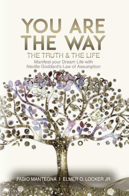 You are the Way: Manifest your Dream Life with Neville Goddards Law of Assumption