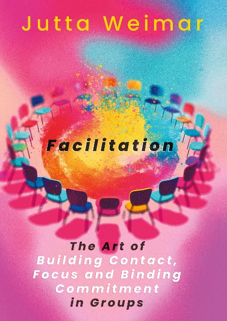 Facilitation: The Art of Building Contact., Focus and Binding Commitment in Groups