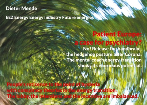 Patient Europe: a case for psychiatry? No! Release the handbrake, the hedgehog posture after Corona.: Peoples reticence to the point of hysteria with conspiracy theories in the energy transition. The lobby, the intentions and the incentive are imbalanced.