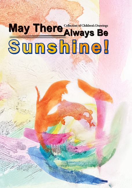 May There Always Be Sunshine: Collection of Childrens Drawings