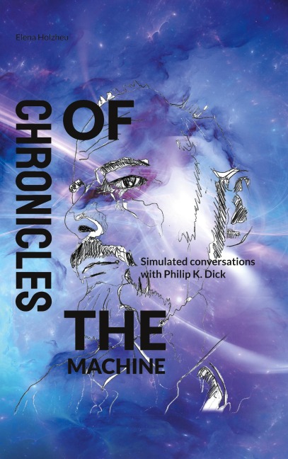 Chronicles of the Machine: Simulated conversations with Philip K. Dick
