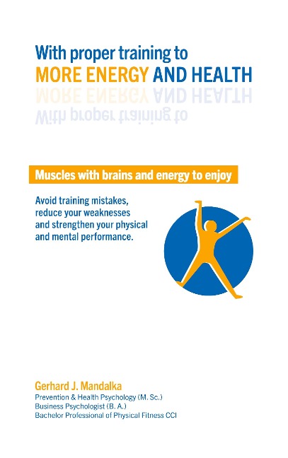 With proper training to more energy and health: Muscles with brains and energy to enjoy! Avoid training mistakes, reduce your weaknesses and strengthen your physical and mental performance.