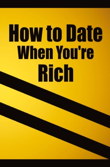 How to date when youre rich: Only for the Rich