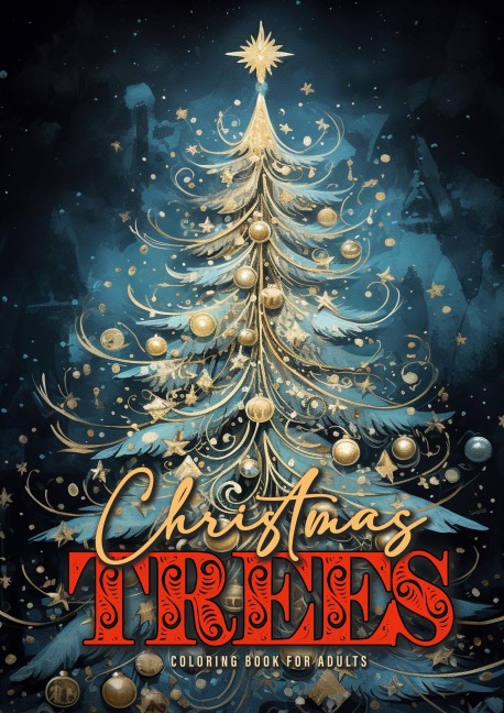 Christmas Trees Coloring Book for Adults: Christmas Tree Coloring Book for Adults | Grayscale Christmas Coloring Book for Adults | Real and Fantasy Christmas Trees 58 p