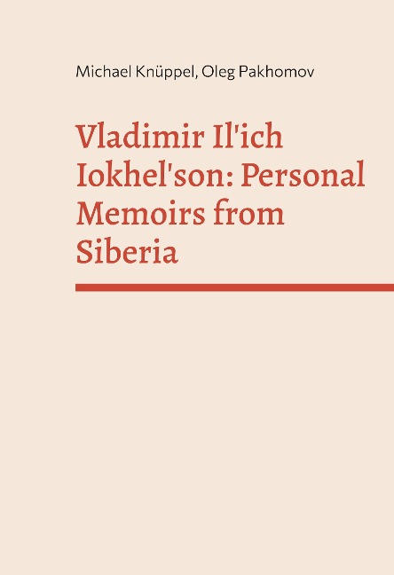 Vladimir Ilich Iokhelson: Personal Memoirs from Siberia: introduced and commented by Michael Knüppel and Oleg Pakhomov