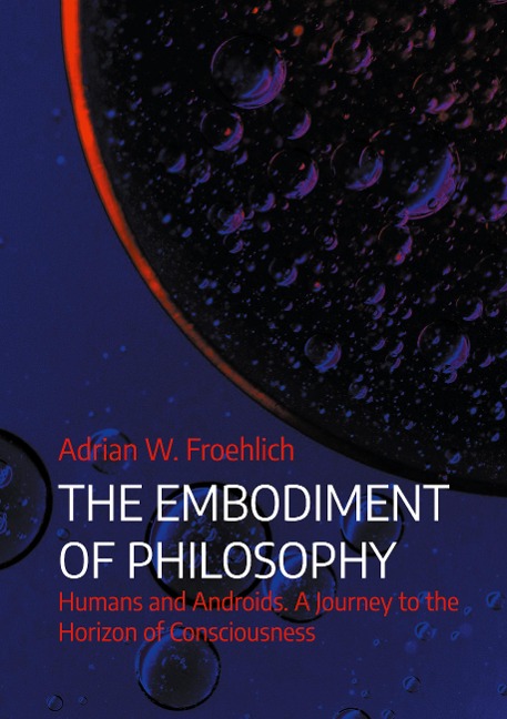 The Embodiment of Philosophy: Humans and Androids. A Journey to the Horizon of Consciousness