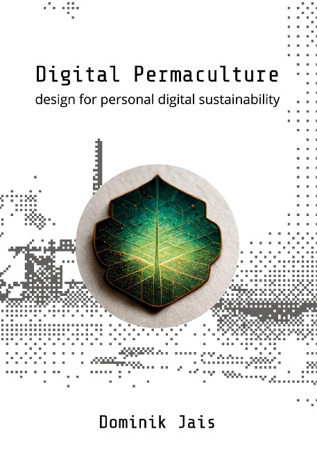 Digital Permaculture: design for personal digital sustainability