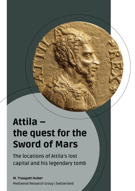 Attila - the quest for the Sword of Mars: The locations of Attilas lost capital and his legendary tomb
