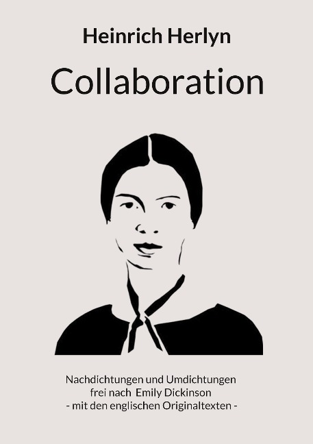 Collaboration: Nachdichtungen und Umdichtungen frei nach Texten von Emily Dickinson - deutsch und englisch