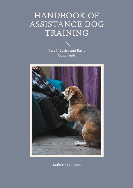 Handbook of Assistance Dog Training: Part 1: Basics and Basic Commands