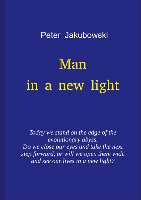 Man in a new light: Today we stand on the edge of the evolutionary abyss. Do we close our eyes and take the next step forward, or will we open them wide and see our lives in a new light?
