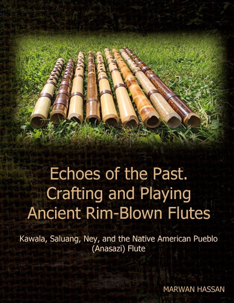 Echoes of the Past. Crafting and Playing Ancient Rim-Blown Flutes: Kawala, Saluang, Ney, and the Native American Pueblo (Anasazi) Flute